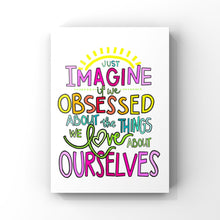 Load image into Gallery viewer, Just Imagine if We Obsessed About the Things We LOVE About Ourselves
